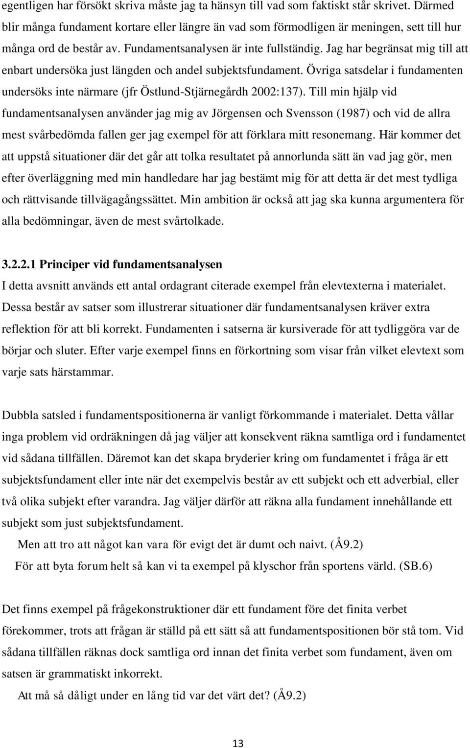 Jag har begränsat mig till att enbart undersöka just längden och andel subjektsfundament. Övriga satsdelar i fundamenten undersöks inte närmare (jfr Östlund-Stjärnegårdh 2002:137).