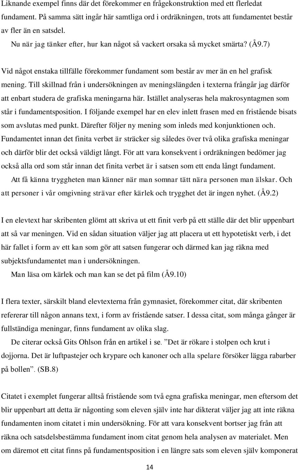 Till skillnad från i undersökningen av meningslängden i texterna frångår jag därför att enbart studera de grafiska meningarna här.