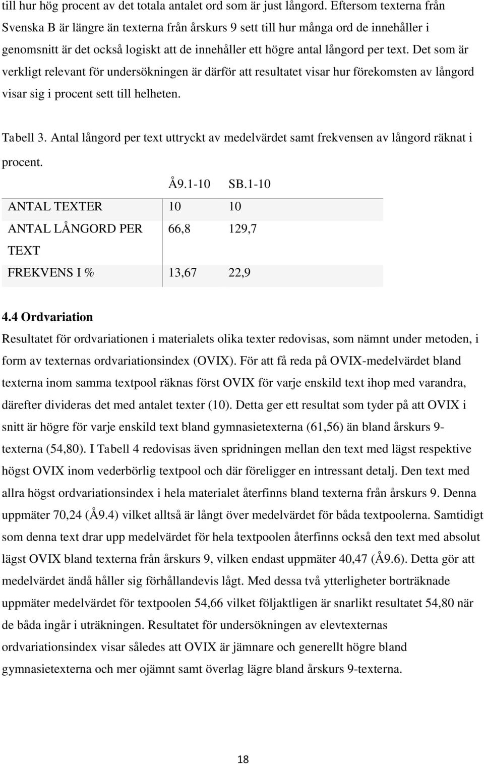 Det som är verkligt relevant för undersökningen är därför att resultatet visar hur förekomsten av långord visar sig i procent sett till helheten. Tabell 3.