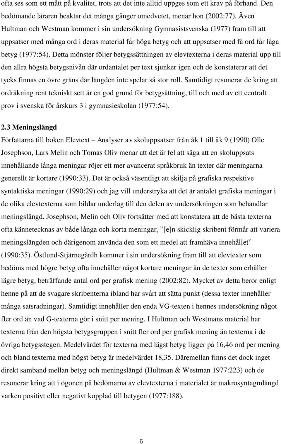 Detta mönster följer betygssättningen av elevtexterna i deras material upp till den allra högsta betygsnivån där ordantalet per text sjunker igen och de konstaterar att det tycks finnas en övre gräns