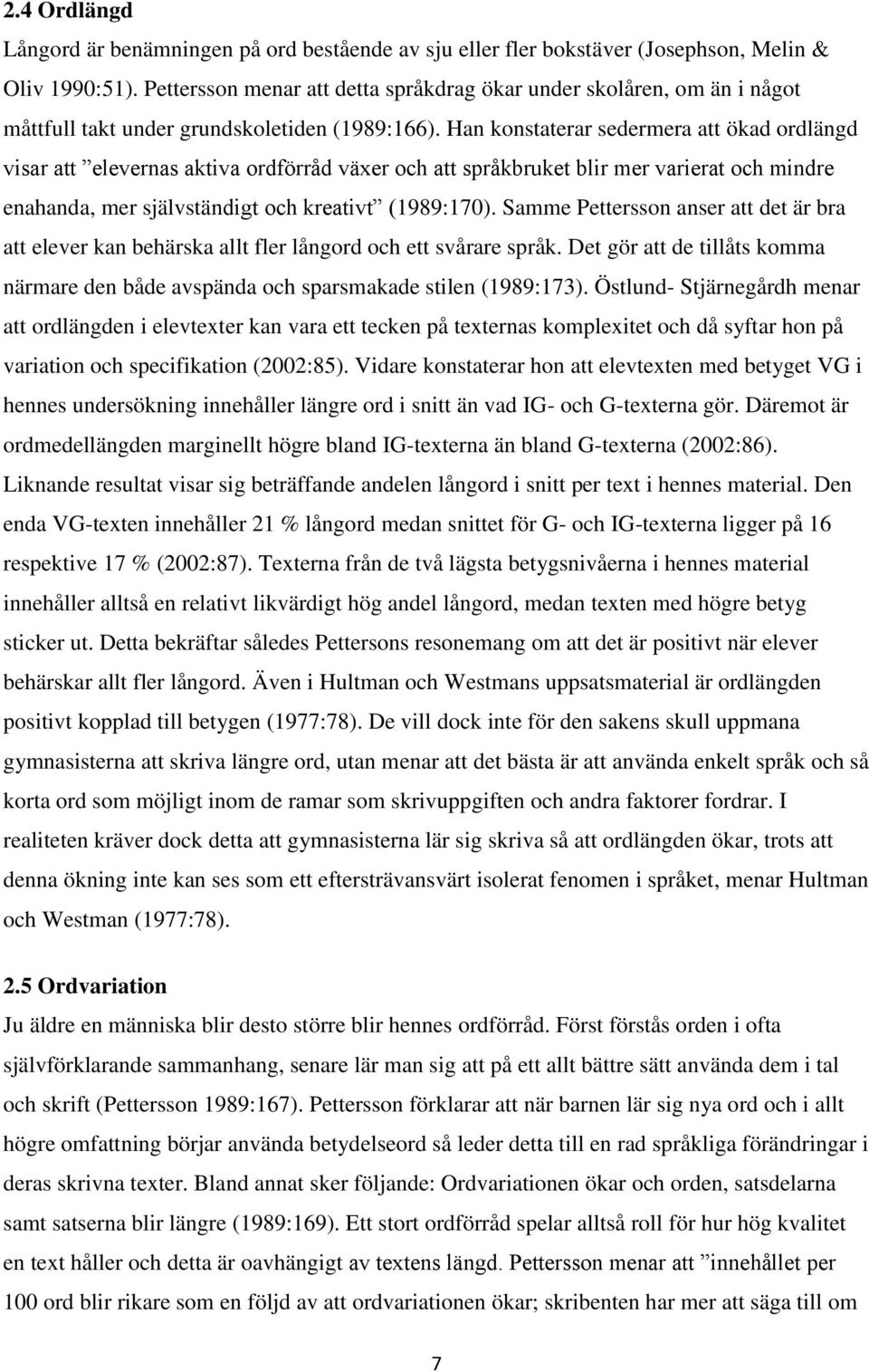 Han konstaterar sedermera att ökad ordlängd visar att elevernas aktiva ordförråd växer och att språkbruket blir mer varierat och mindre enahanda, mer självständigt och kreativt (1989:170).