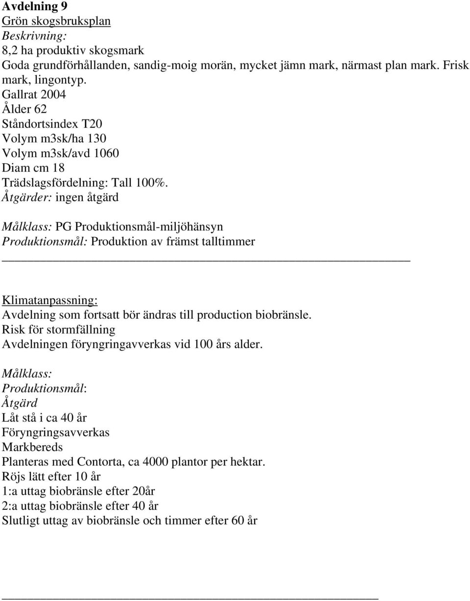 Produktion av främst talltimmer Avdelning som fortsatt bör ändras till production biobränsle. Risk för stormfällning Avdelningen föryngringavverkas vid 100 års alder.