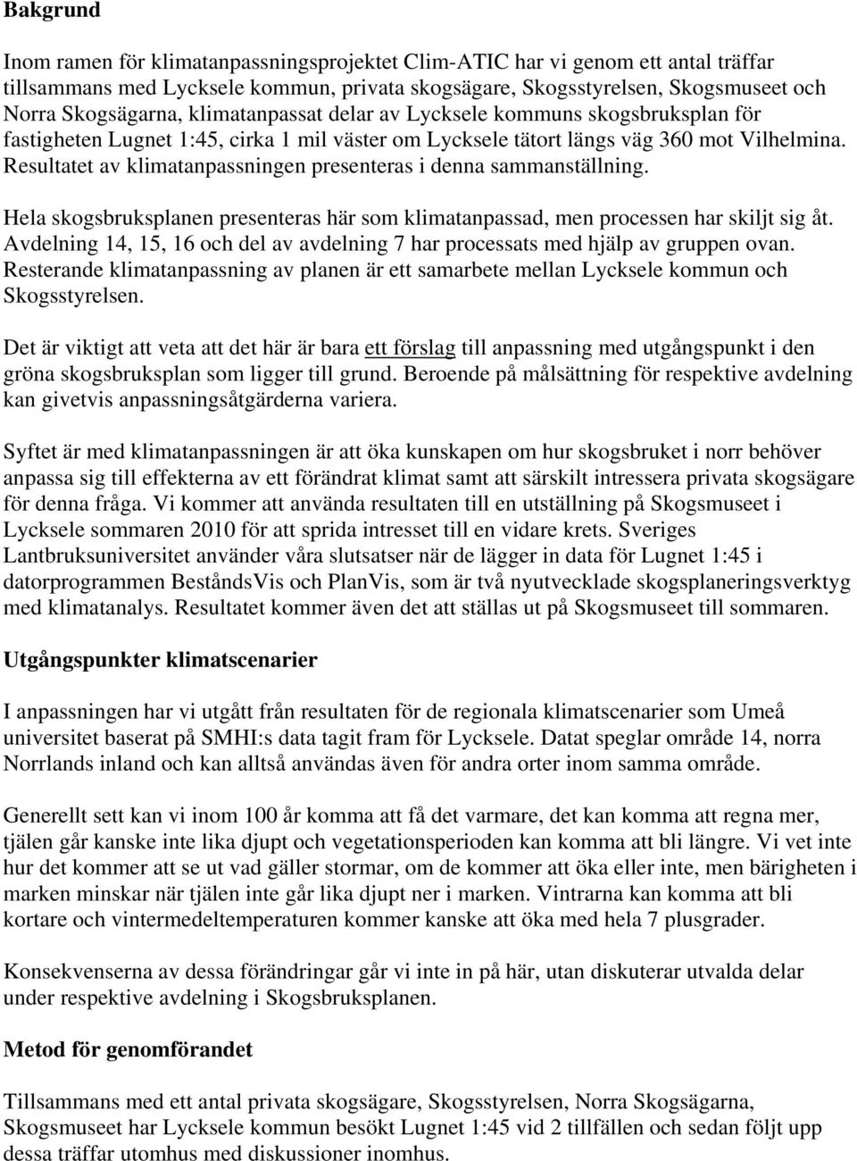 Resultatet av klimatanpassningen presenteras i denna sammanställning. Hela skogsbruksplanen presenteras här som klimatanpassad, men processen har skiljt sig åt.