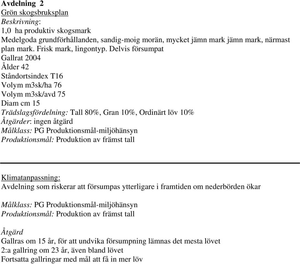 Delvis försumpat Gallrat 2004 Ålder 42 Ståndortsindex T16 Volym m3sk/ha 76 Volym m3sk/avd 75 Diam cm 15 Trädslagsfördelning: Tall 80%, Gran 10%,