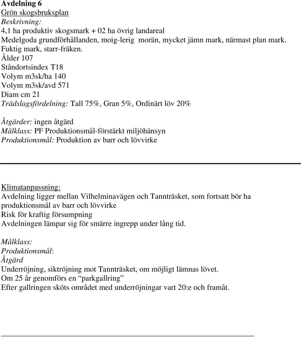 barr och lövvirke Avdelning ligger mellan Vilhelminavägen och Tannträsket, som fortsatt bör ha produktionsmål av barr och lövvirke Risk för kraftig försumpning Avdelningen lämpar sig för