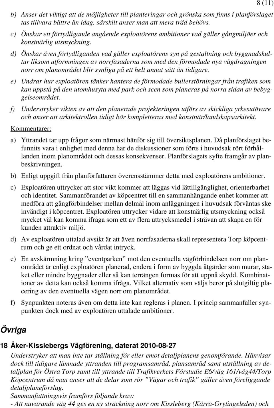 d) Önskar även förtydliganden vad gäller exploatörens syn på gestaltning och byggnadskultur liksom utformningen av norrfasaderna som med den förmodade nya vägdragningen norr om planområdet blir