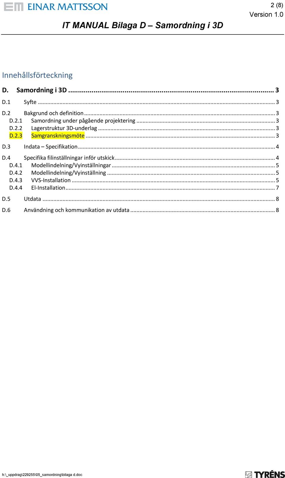 4 Specifika filinställningar inför utskick... 4 D.4.1 Modellindelning/Vyinställningar... 5 D.4.2 Modellindelning/Vyinställning.