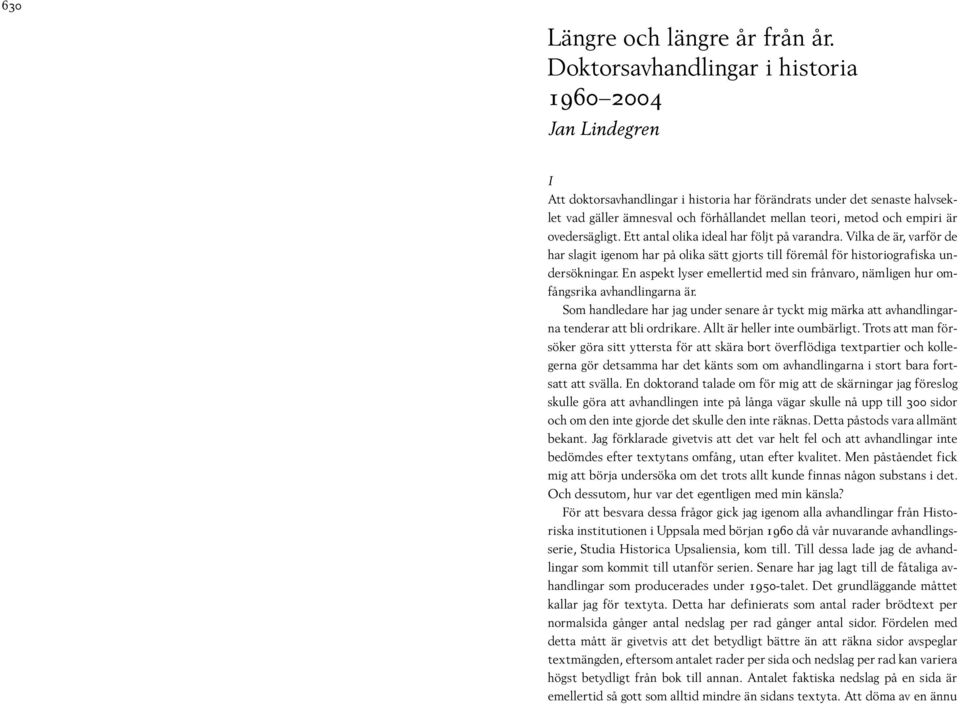 En aspekt lyser emellertid med sin frånvaro, nämligen hur omfångsrika avhandlingarna är. Som handledare har jag under senare år tyckt mig märka att avhandlingarna tenderar att bli ordrikare.