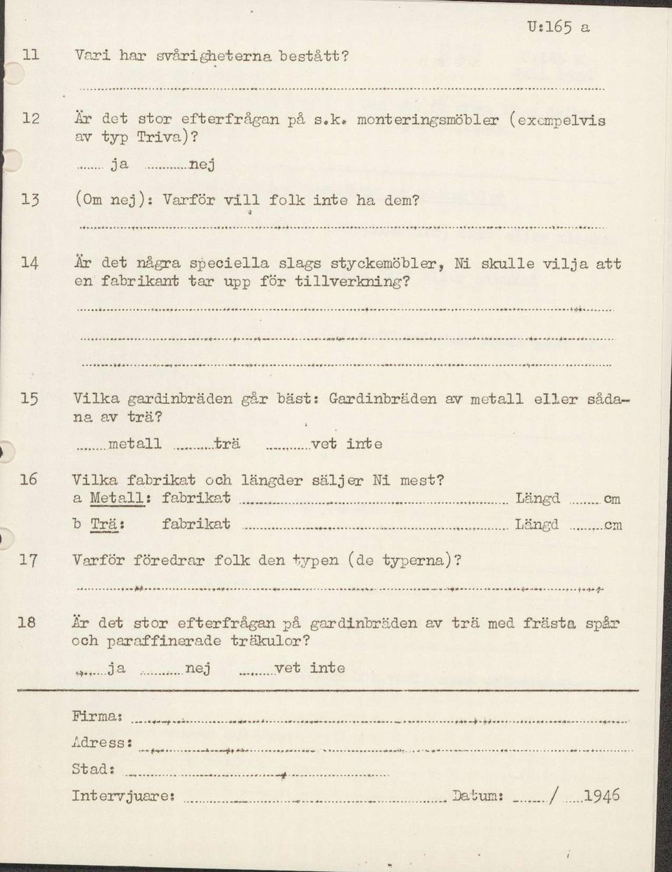 15 Vilka gardinbräden går basts Gardinbräden av metall eller såda~ na av trä? metall...trä vet inte 16 Vilka fabrikat och längder säljer Ni mest? a Metall; fabrikat.