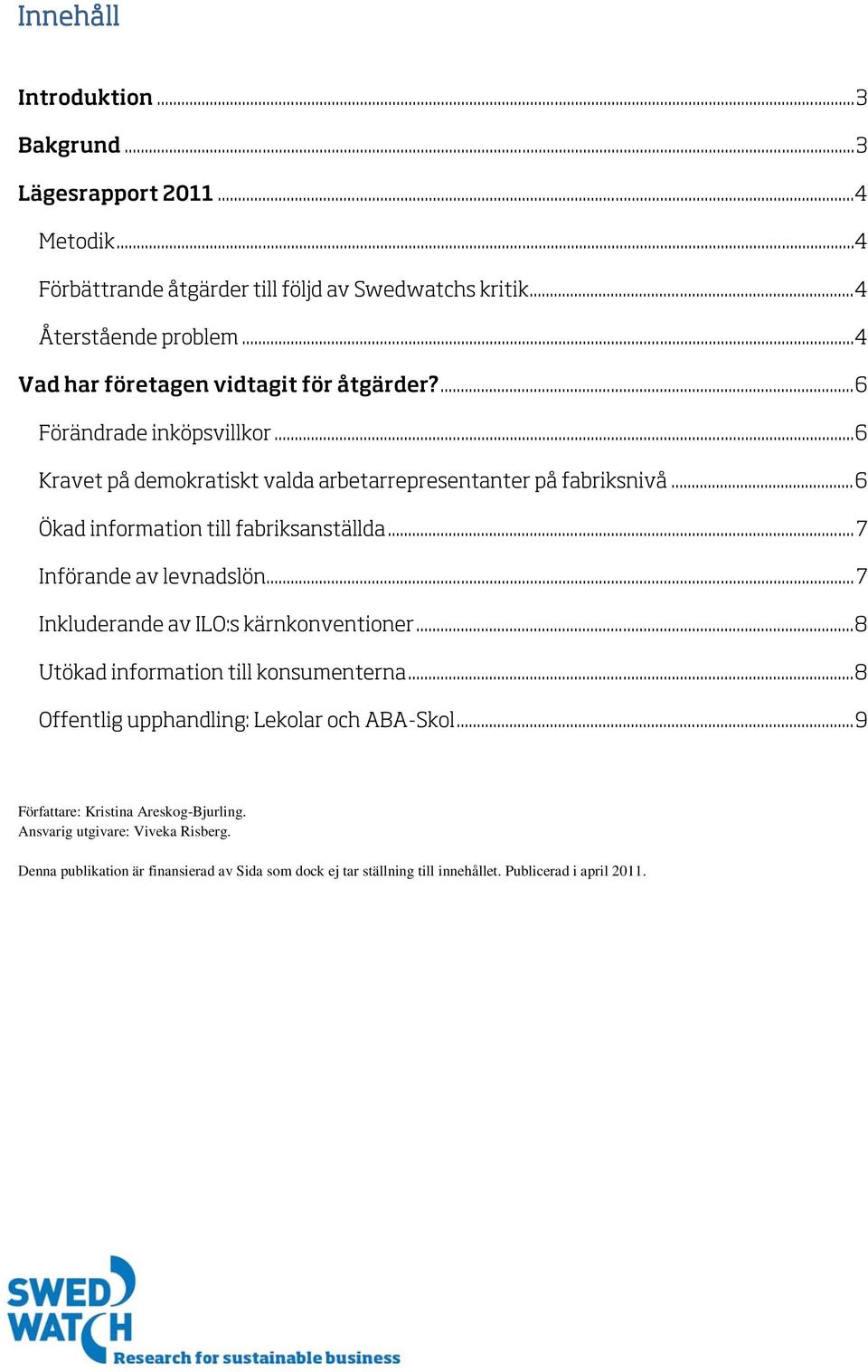 .. 6 Ökad information till fabriksanställda... 7 Införande av levnadslön... 7 Inkluderande av ILO:s kärnkonventioner... 8 Utökad information till konsumenterna.