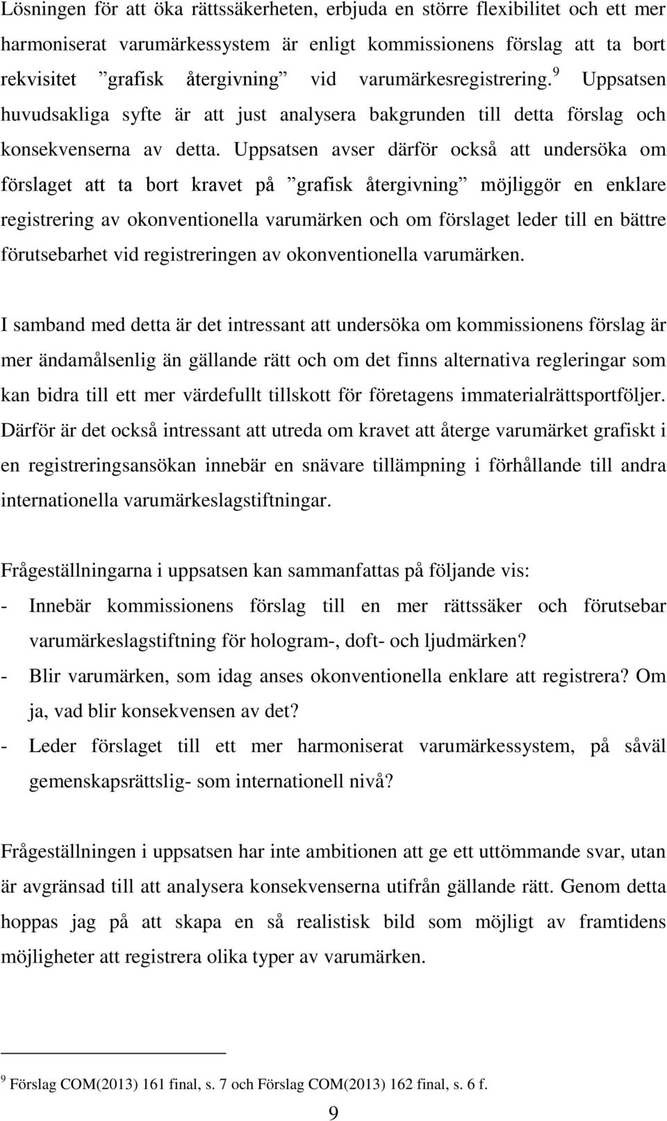 Uppsatsen avser därför också att undersöka om förslaget att ta bort kravet på grafisk återgivning möjliggör en enklare registrering av okonventionella varumärken och om förslaget leder till en bättre