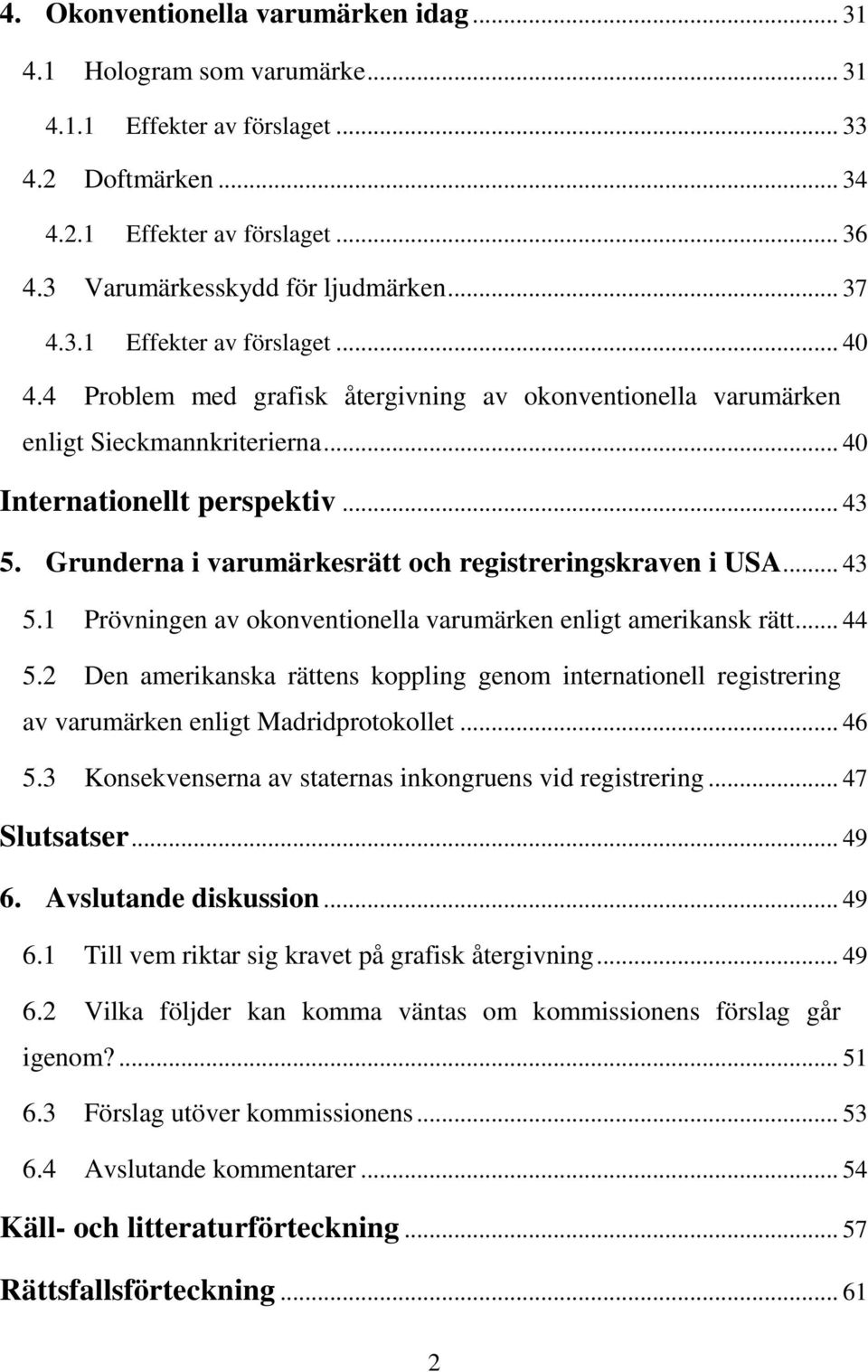 Grunderna i varumärkesrätt och registreringskraven i USA... 43 5.1 Prövningen av okonventionella varumärken enligt amerikansk rätt... 44 5.