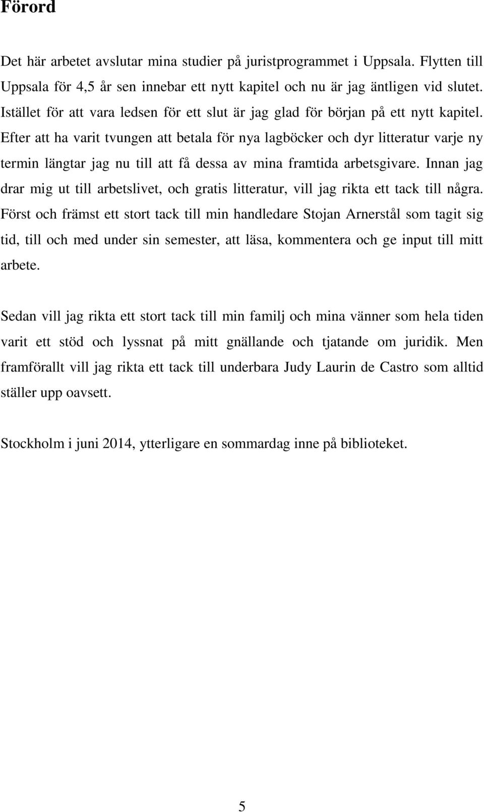 Efter att ha varit tvungen att betala för nya lagböcker och dyr litteratur varje ny termin längtar jag nu till att få dessa av mina framtida arbetsgivare.