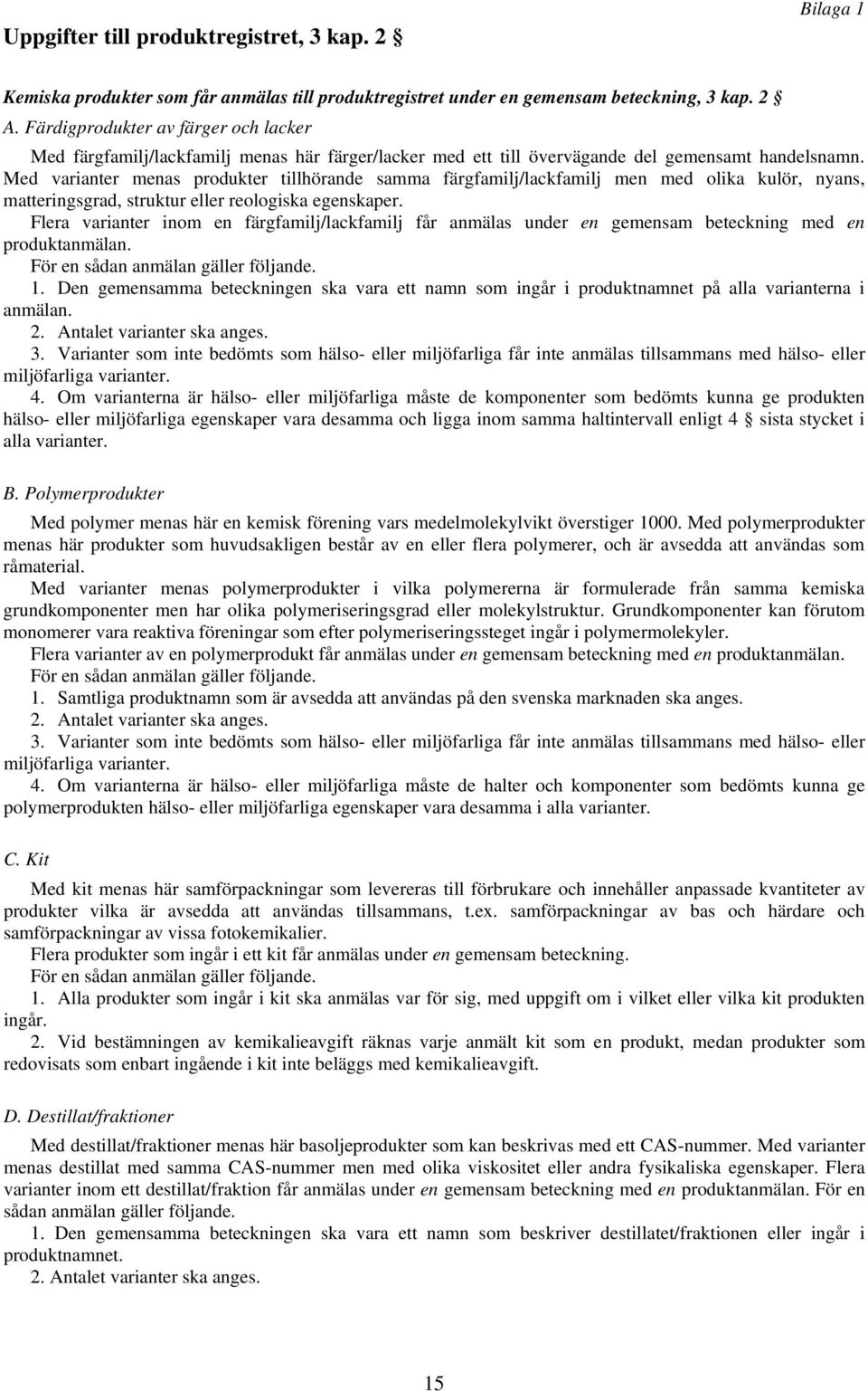 Med varianter menas produkter tillhörande samma färgfamilj/lackfamilj men med olika kulör, nyans, matteringsgrad, struktur eller reologiska egenskaper.