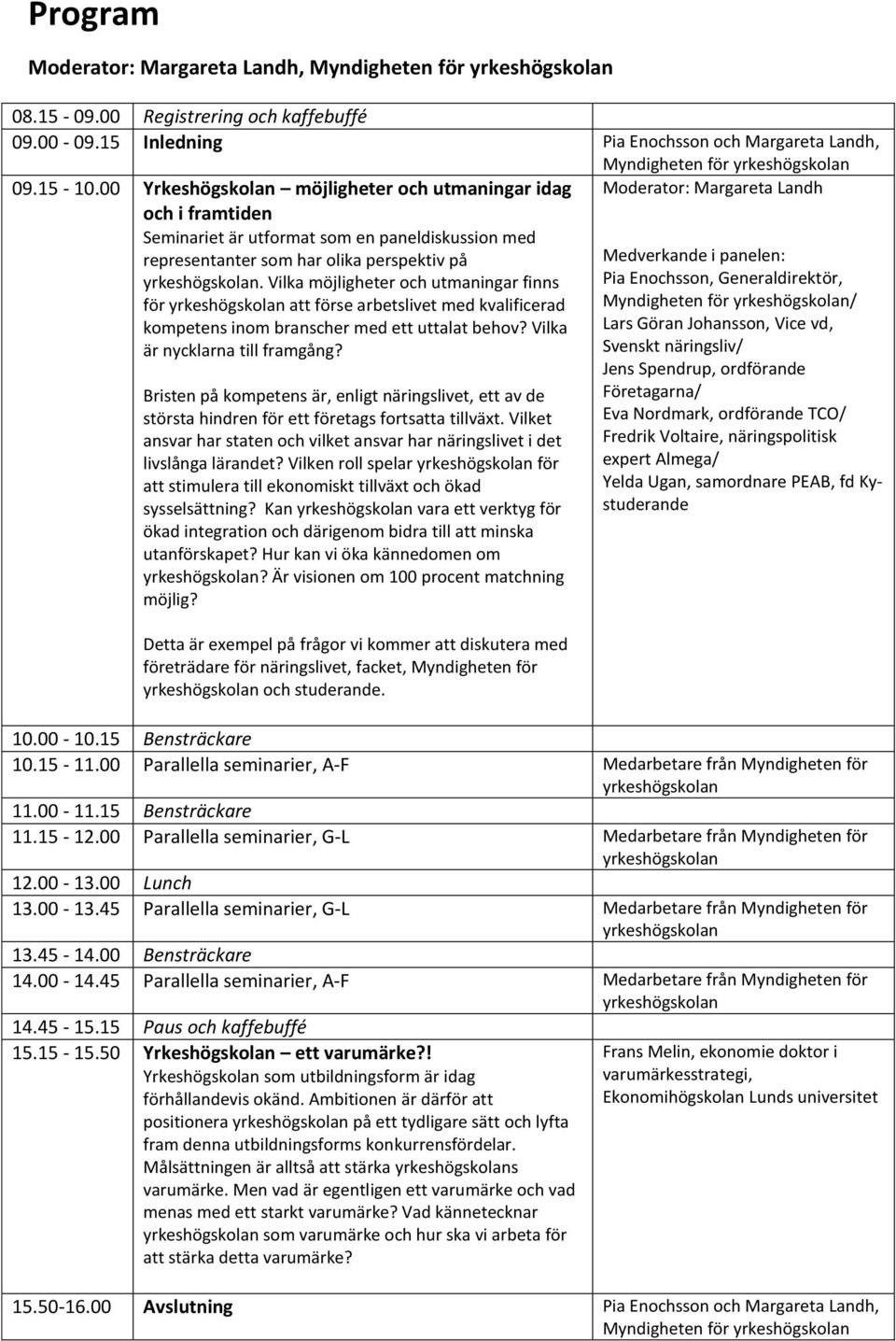 Vilka möjligheter och utmaningar finns för att förse arbetslivet med kvalificerad kompetens inom branscher med ett uttalat behov? Vilka är nycklarna till framgång?