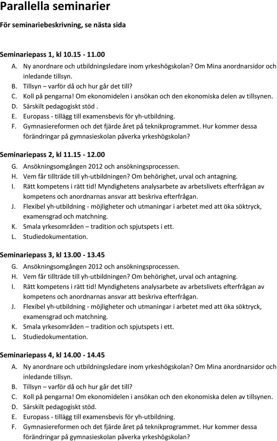 Europass - tillägg till examensbevis för yh-utbildning. F. Gymnasiereformen och det fjärde året på teknikprogrammet. Hur kommer dessa förändringar på gymnasieskolan påverka? Seminariepass 2, kl 11.