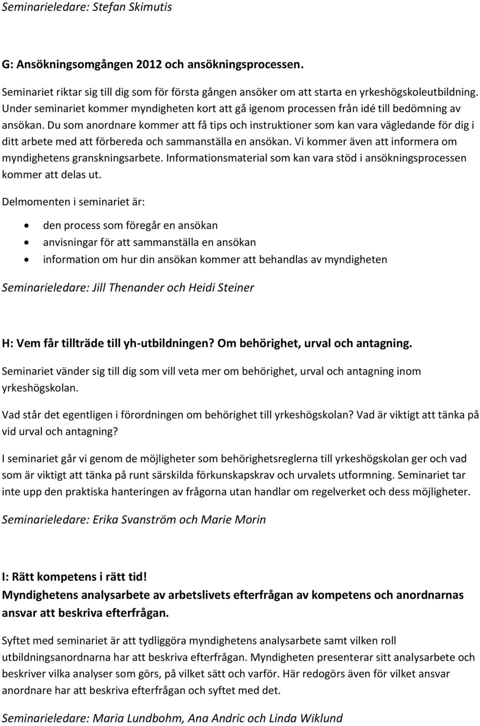 Du som anordnare kommer att få tips och instruktioner som kan vara vägledande för dig i ditt arbete med att förbereda och sammanställa en ansökan.