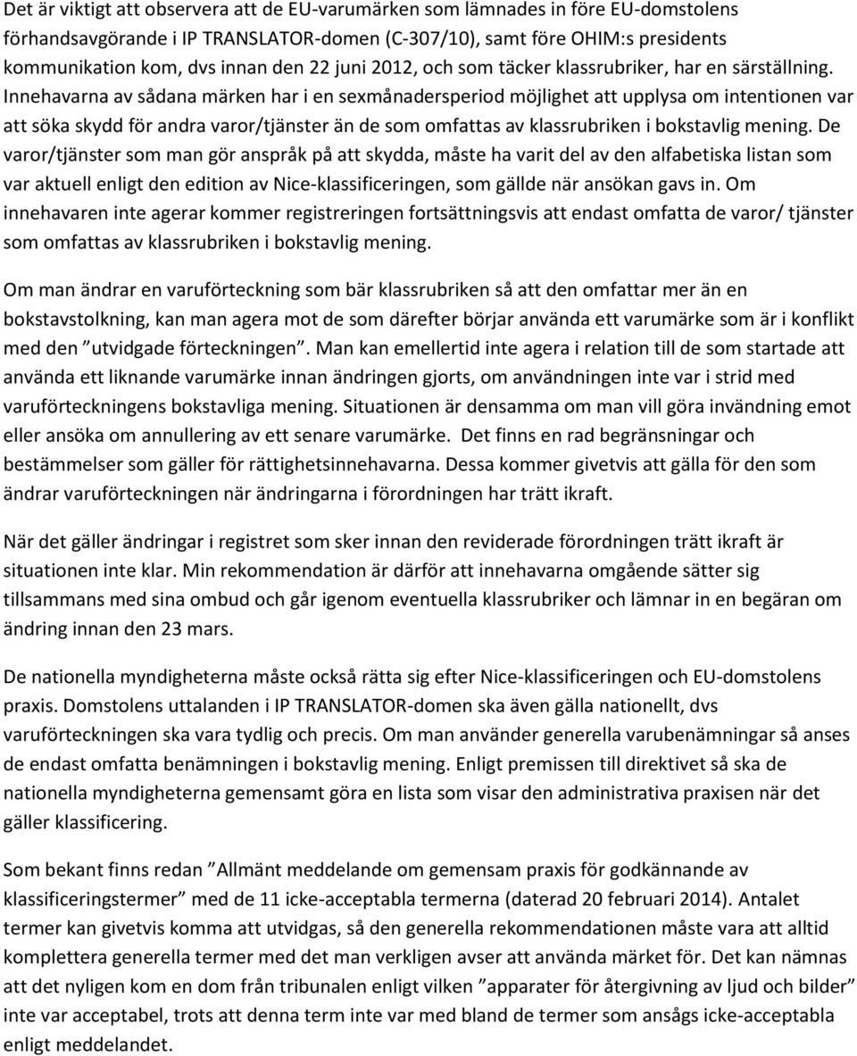 Innehavarna av sådana märken har i en sexmånadersperiod möjlighet att upplysa om intentionen var att söka skydd för andra varor/tjänster än de som omfattas av klassrubriken i bokstavlig mening.