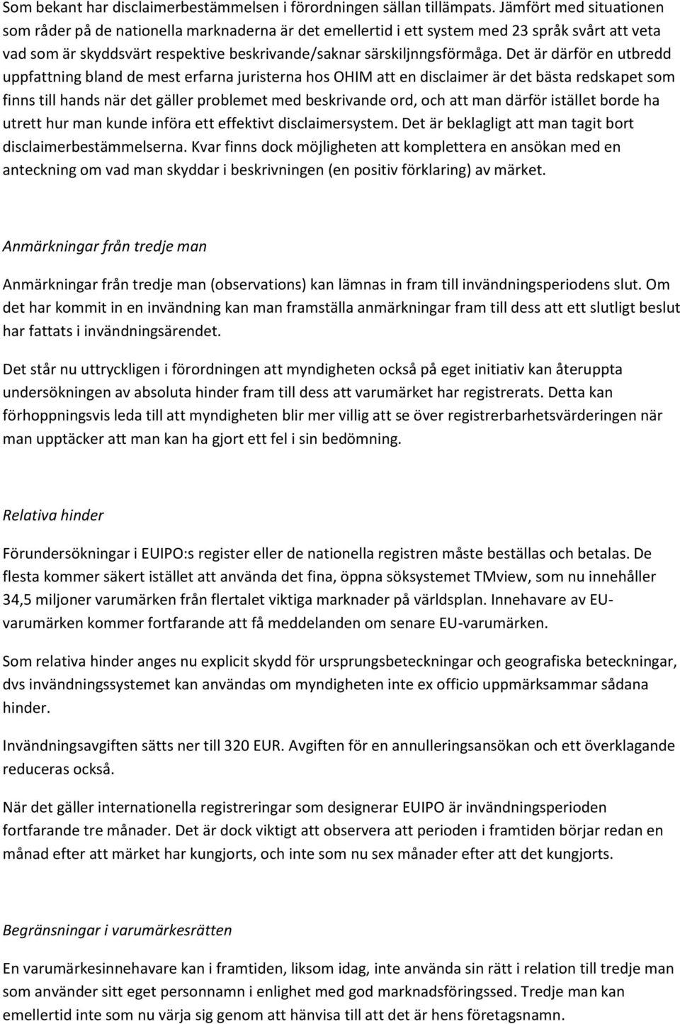 Det är därför en utbredd uppfattning bland de mest erfarna juristerna hos OHIM att en disclaimer är det bästa redskapet som finns till hands när det gäller problemet med beskrivande ord, och att man