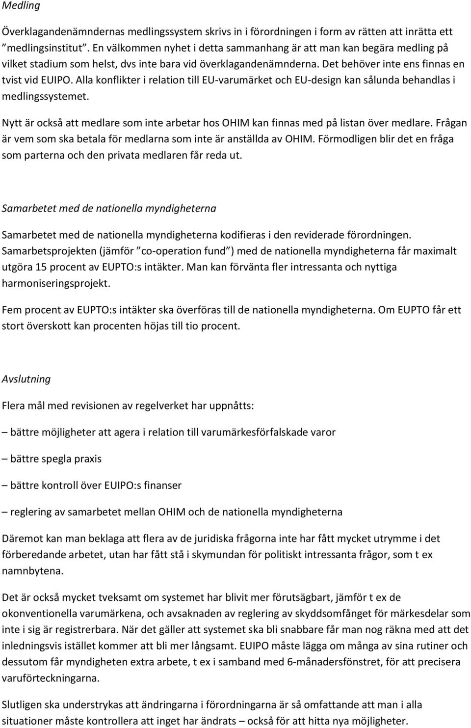 Alla konflikter i relation till EU-varumärket och EU-design kan sålunda behandlas i medlingssystemet. Nytt är också att medlare som inte arbetar hos OHIM kan finnas med på listan över medlare.