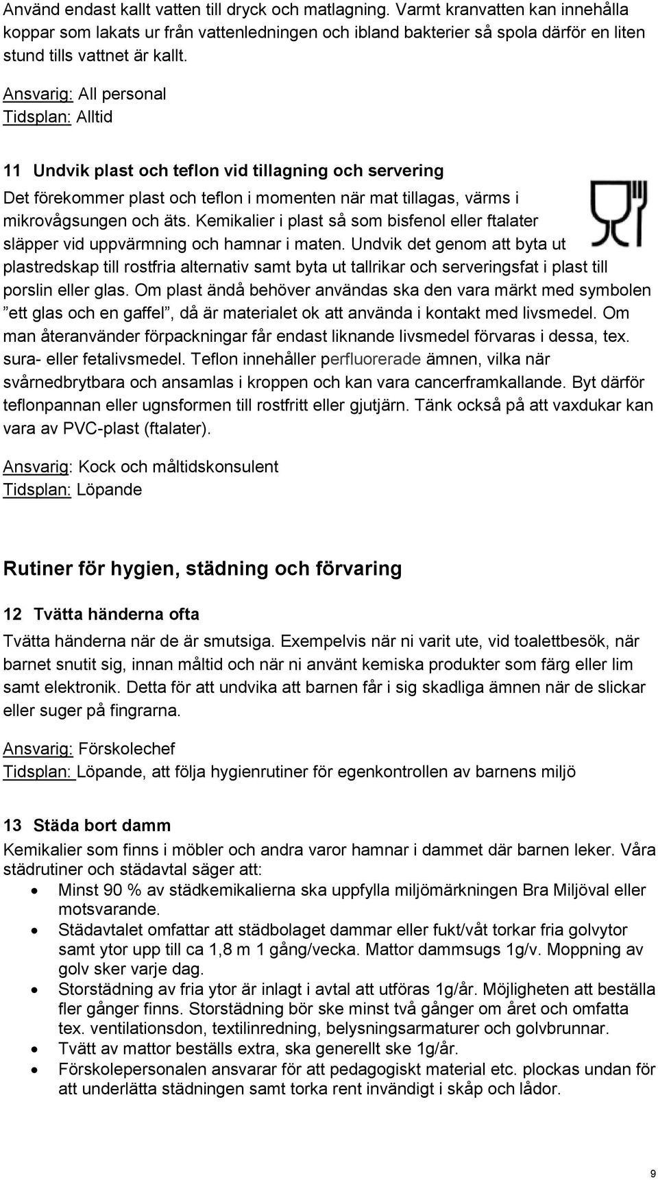 Ansvarig: All personal Tidsplan: Alltid 11 Undvik plast och teflon vid tillagning och servering Det förekommer plast och teflon i momenten när mat tillagas, värms i mikrovågsungen och äts.