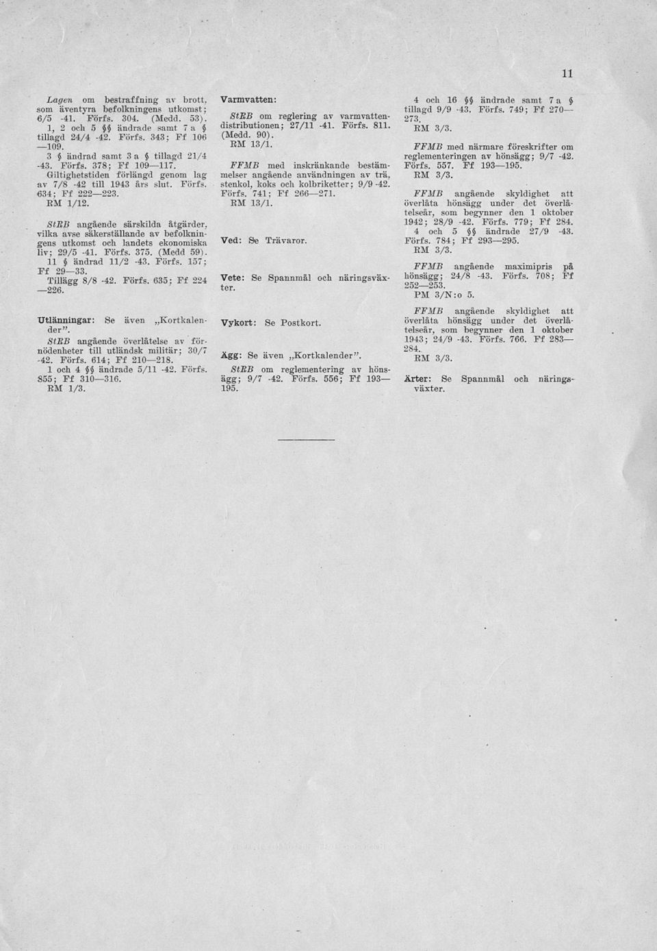 StBB angående särskilda åtgärder, vilka avse säkerställande av befolkningens utkomst och landets ekonomiska liv; 29/5-41. Förfs. 375. (Medd 59). 11 ändrad 11/2-43. Förfs. 157; Ff 29 33.