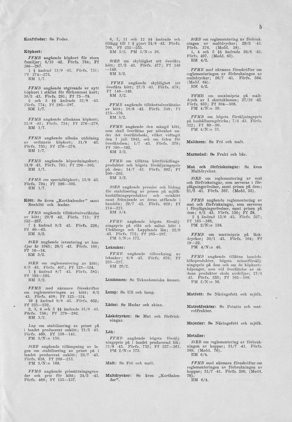 RM 1/7. FFMB angående allmänna köpkort; 31/8-43; Förfs. 754; Ff 276 278. RM 1/7. FFMB angående allmän utdelningav ordinarie köpkort; 31/8-43. Förfs. 753; Ff 276 278. EM 1/7.