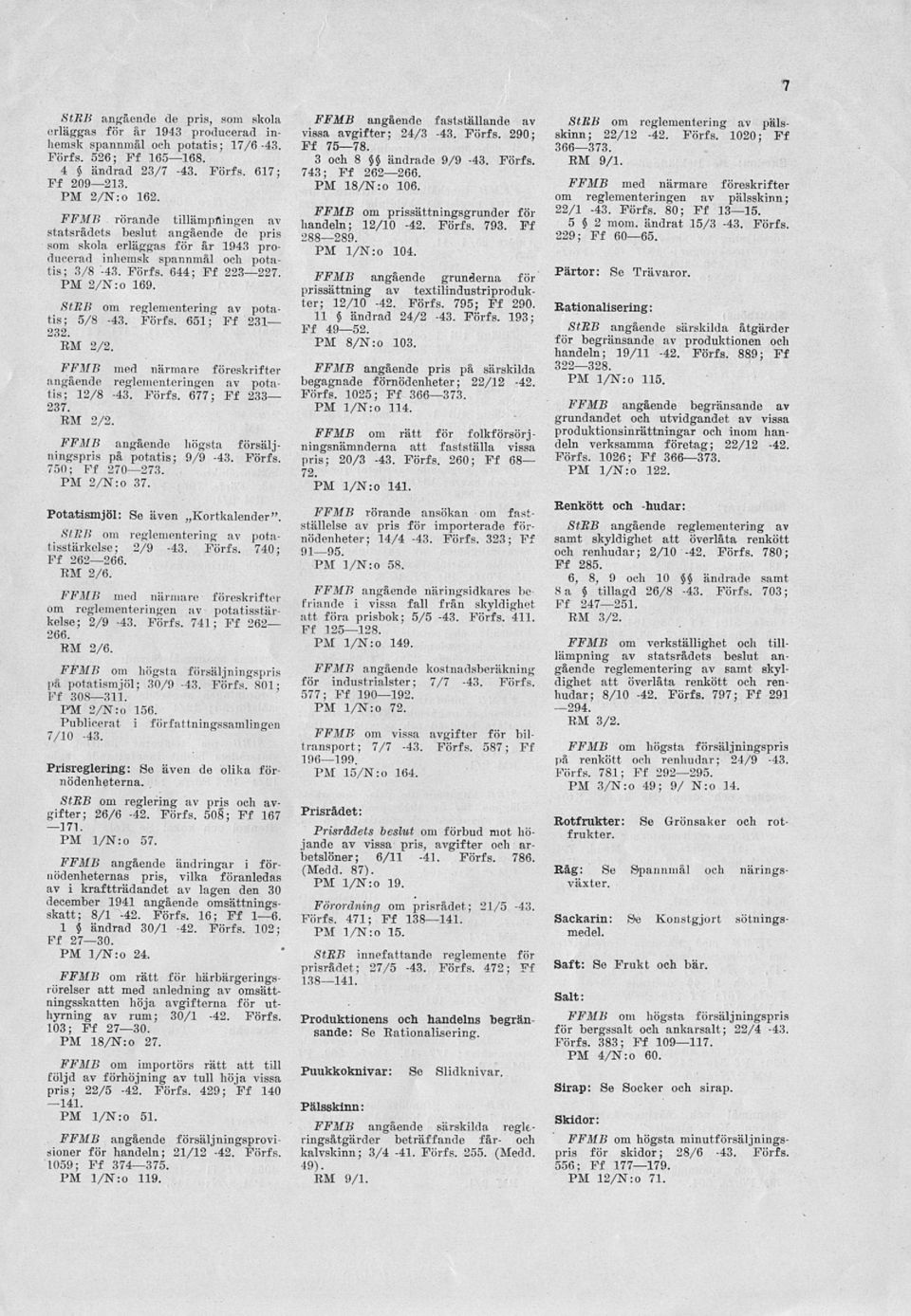 StBB om reglementering av potatis; 5/8-43. Förfs. 651; Ff 231 232. RM 2/2. angående regleinenteringen av potatis; 12/8-43. Förfs. 677; Ff 233 237. RM 2/2. på potatis; 9/9-43. Förfs. 750; Ff 270 273.