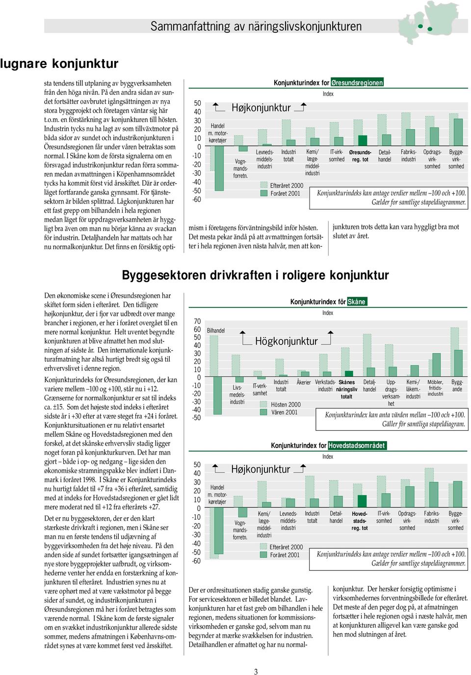 Industrin tycks nu ha lagt av som tillväxtmotor på båda sidor av sundet och industrikonjunkturen i Öresundsregionen får under våren betraktas som normal.