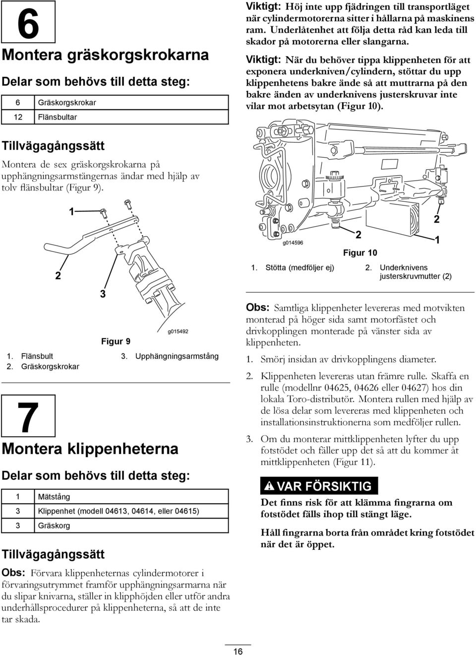 Viktigt: När du behöver tippa klippenheten för att exponera underkniven/cylindern, stöttar du upp klippenhetens bakre ände så att muttrarna på den bakre änden av underknivens justerskruvar inte vilar