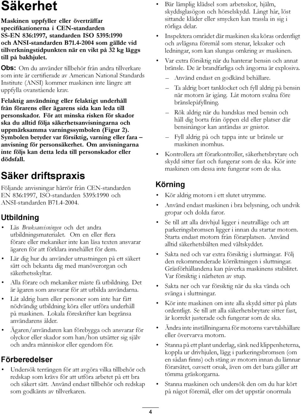 Obs: Om du använder tillbehör från andra tillverkare som inte är certifierade av American National Standards Institute (ANSI) kommer maskinen inte längre att uppfylla ovanstående krav.