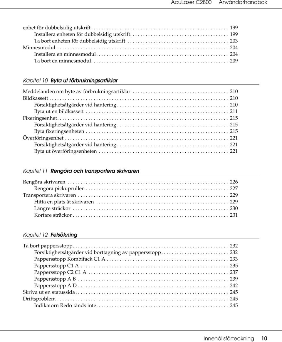 .................................................... 209 Kapitel 10 Byta ut förbrukningsartiklar Meddelanden om byte av förbrukningsartiklar..................................... 210 Bildkassett.