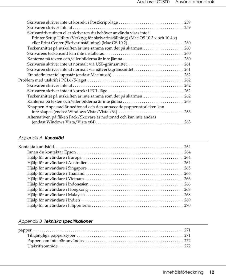 x och 10.4.x) eller Print Center (Skrivarinställning) (Mac OS 10.2)........................... 260 Teckensnittet på utskriften är inte samma som det på skärmen.