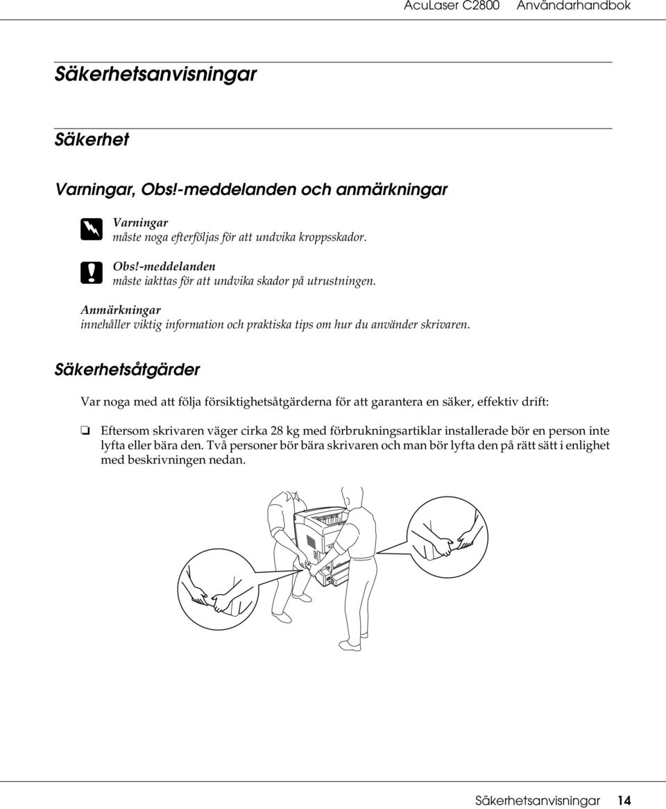 Säkerhetsåtgärder Var noga med att följa försiktighetsåtgärderna för att garantera en säker, effektiv drift: Eftersom skrivaren väger cirka 28 kg med