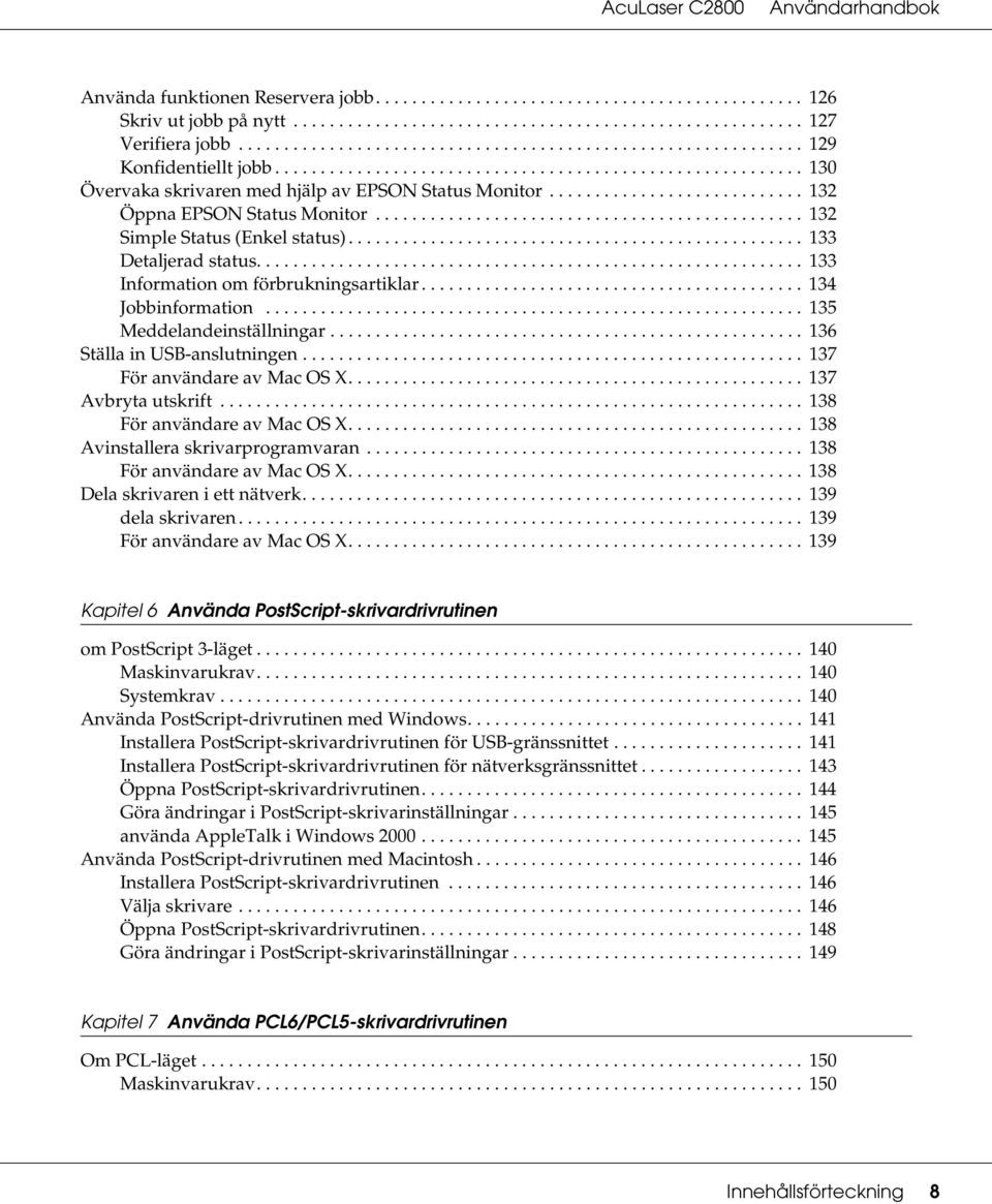 ........................... 132 Öppna EPSON Status Monitor............................................... 132 Simple Status (Enkel status).................................................. 133 Detaljerad status.