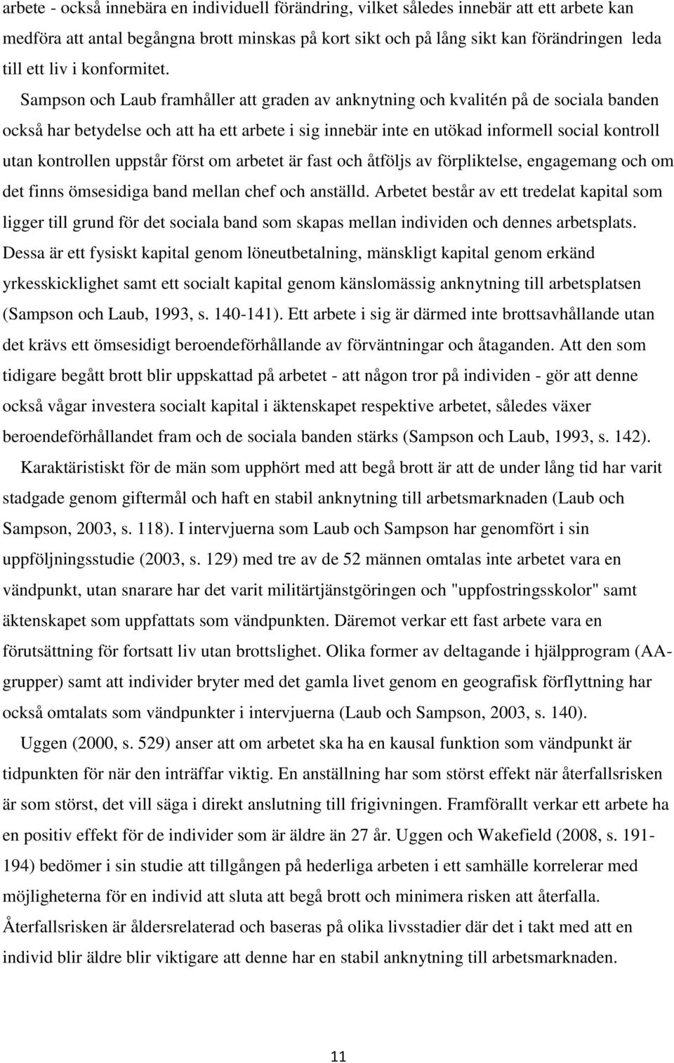 Sampson och Laub framhåller att graden av anknytning och kvalitén på de sociala banden också har betydelse och att ha ett arbete i sig innebär inte en utökad informell social kontroll utan kontrollen