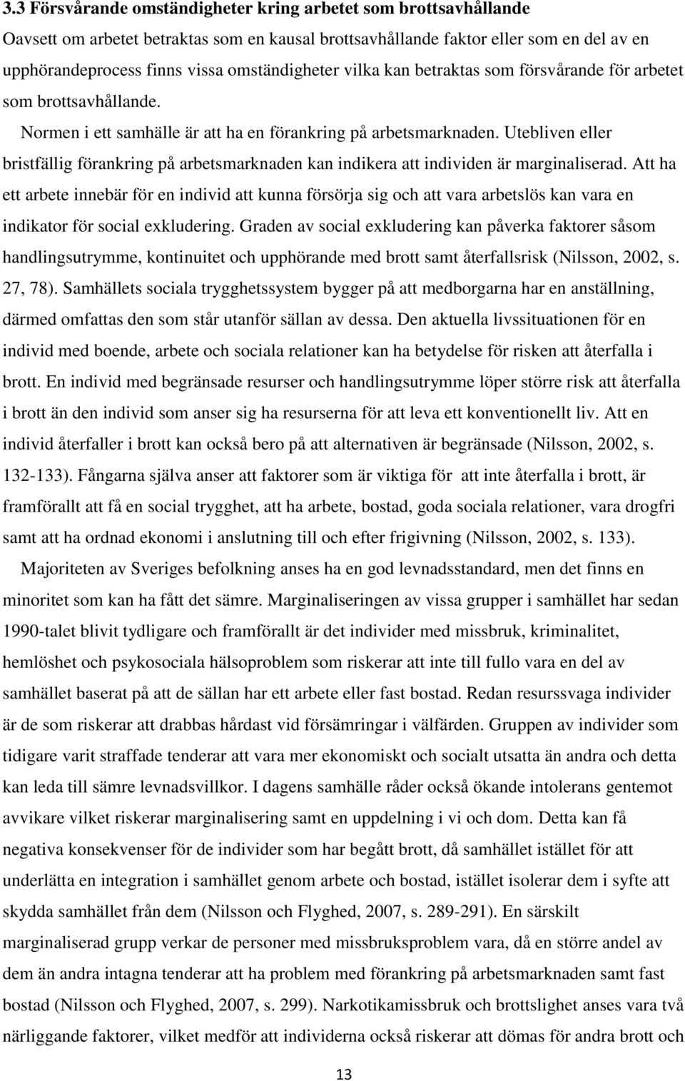 Utebliven eller bristfällig förankring på arbetsmarknaden kan indikera att individen är marginaliserad.