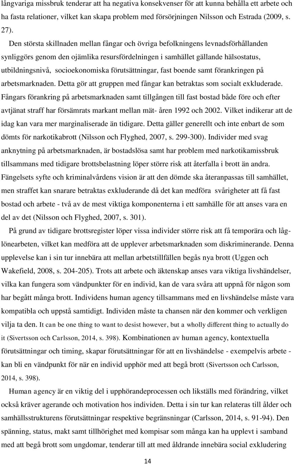 förutsättningar, fast boende samt förankringen på arbetsmarknaden. Detta gör att gruppen med fångar kan betraktas som socialt exkluderade.