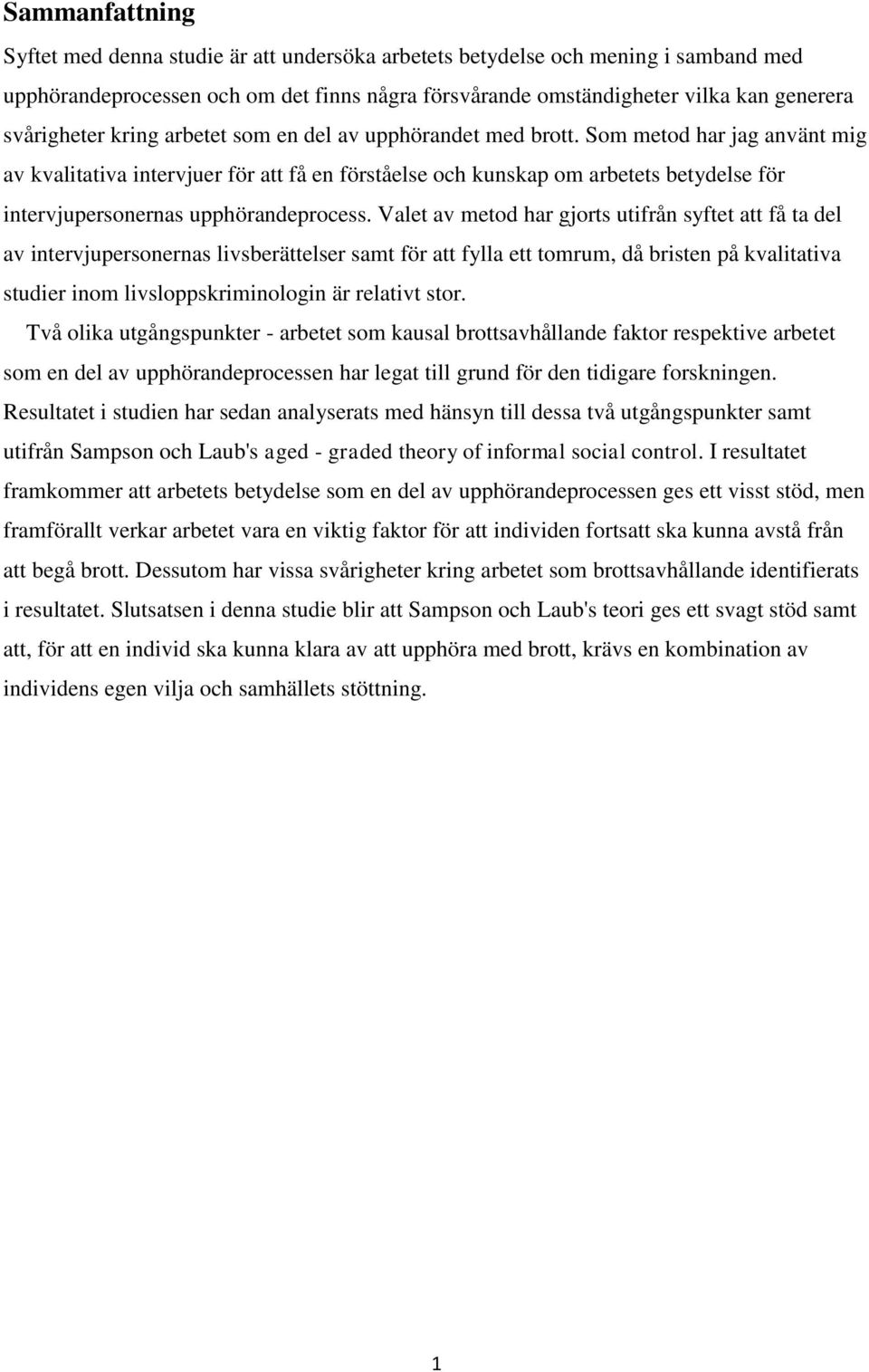 Som metod har jag använt mig av kvalitativa intervjuer för att få en förståelse och kunskap om arbetets betydelse för intervjupersonernas upphörandeprocess.