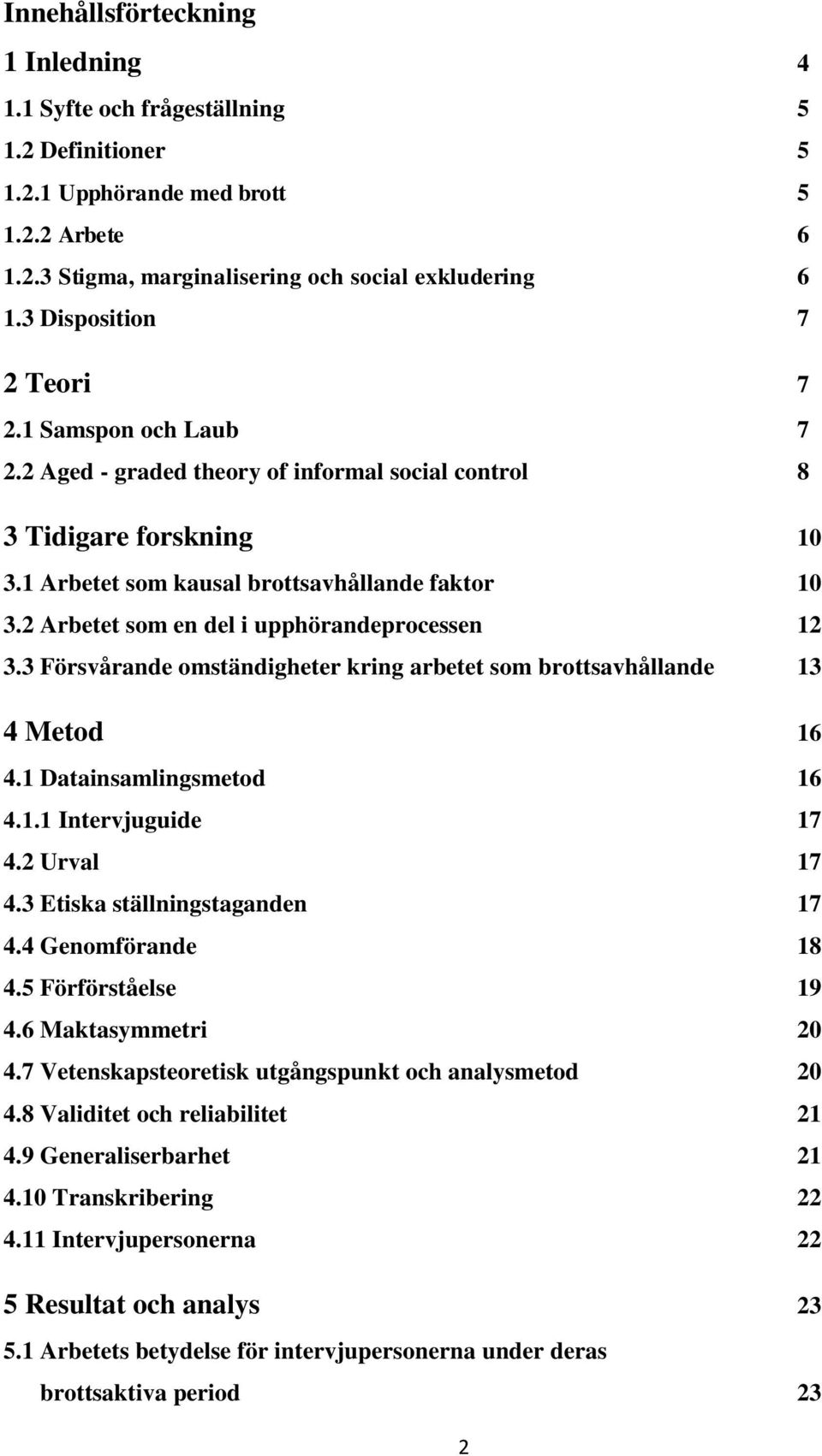 2 Arbetet som en del i upphörandeprocessen 12 3.3 Försvårande omständigheter kring arbetet som brottsavhållande 13 4 Metod 16 4.1 Datainsamlingsmetod 16 4.1.1 Intervjuguide 17 4.2 Urval 17 4.