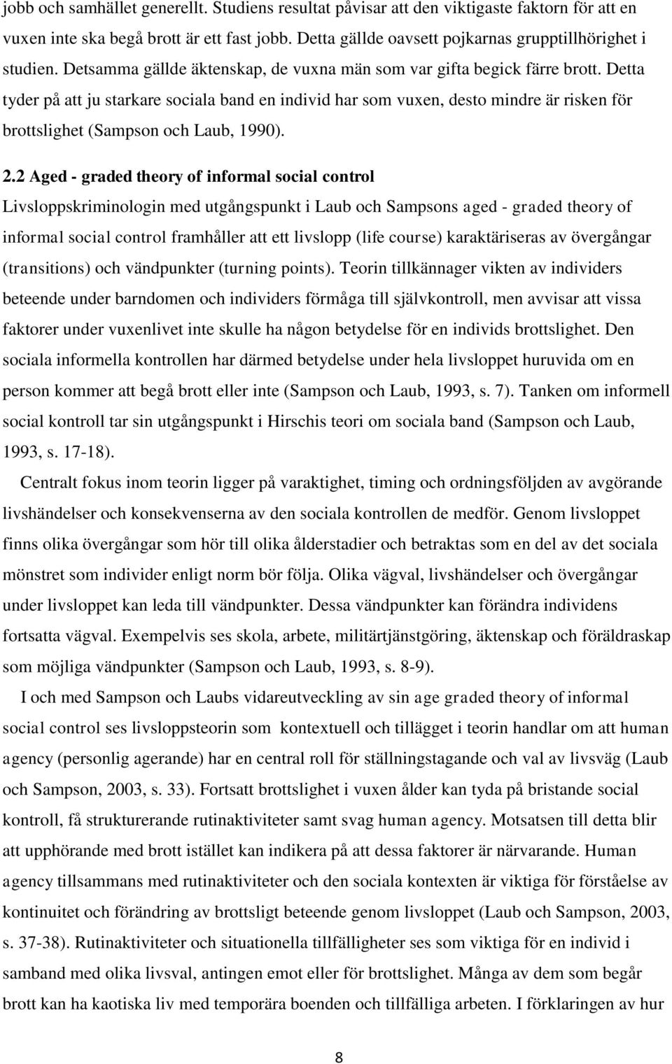 Detta tyder på att ju starkare sociala band en individ har som vuxen, desto mindre är risken för brottslighet (Sampson och Laub, 1990). 2.