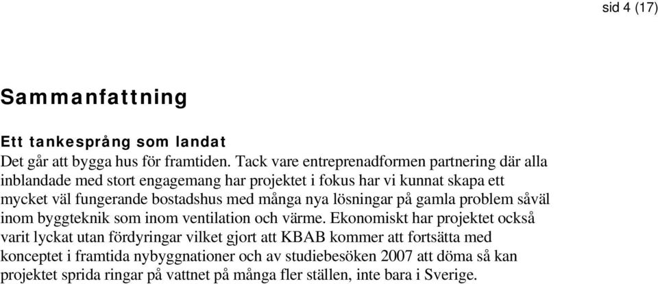 bostadshus med många nya lösningar på gamla problem såväl inom byggteknik som inom ventilation och värme.