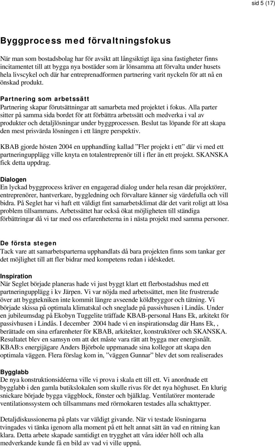 Partnering som arbetssätt Partnering skapar förutsättningar att samarbeta med projektet i fokus.