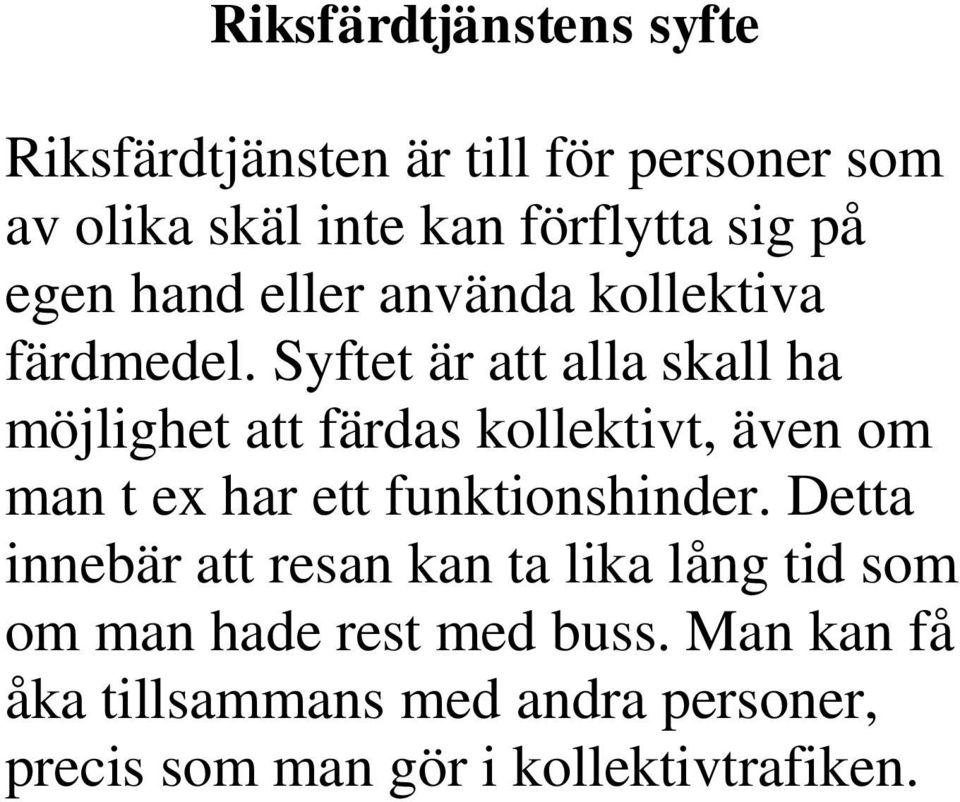 Syftet är att alla skall ha möjlighet att färdas kollektivt, även om man t ex har ett funktionshinder.