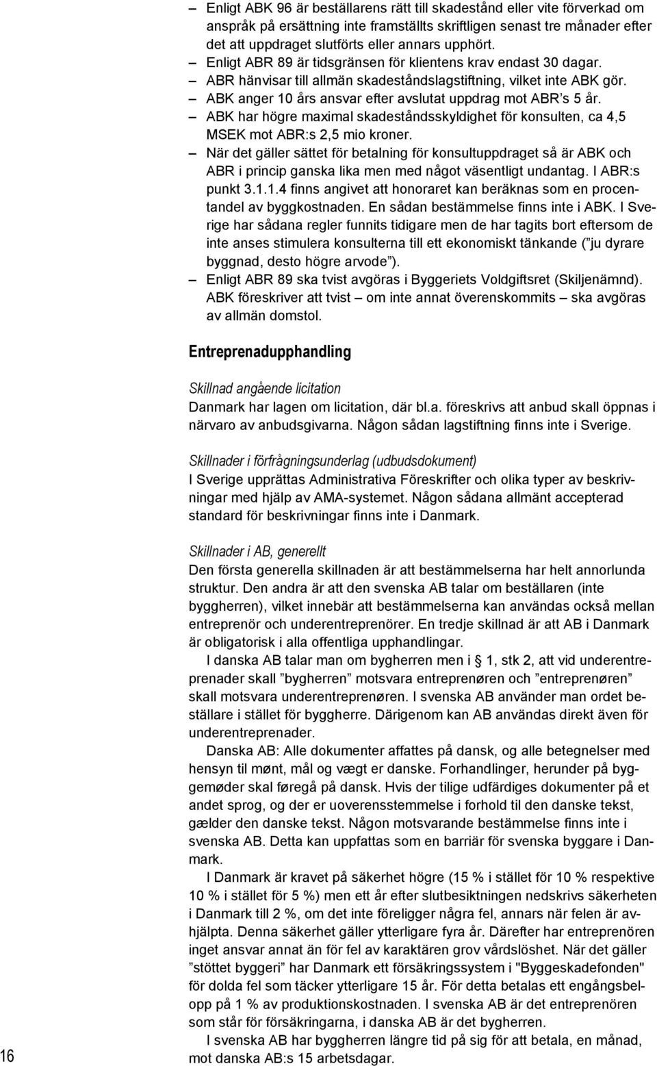 ABK har högre maximal skadeståndsskyldighet för konsulten, ca 4,5 MSEK mot ABR:s 2,5 mio kroner.