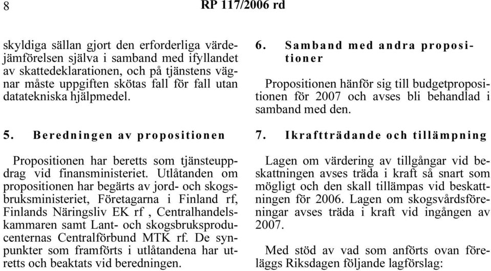 Utlåtanden om propositionen har begärts av jord- och skogsbruksministeriet, Företagarna i Finland rf, Finlands Näringsliv EK rf, Centralhandelskammaren samt Lant- och skogsbruksproducenternas