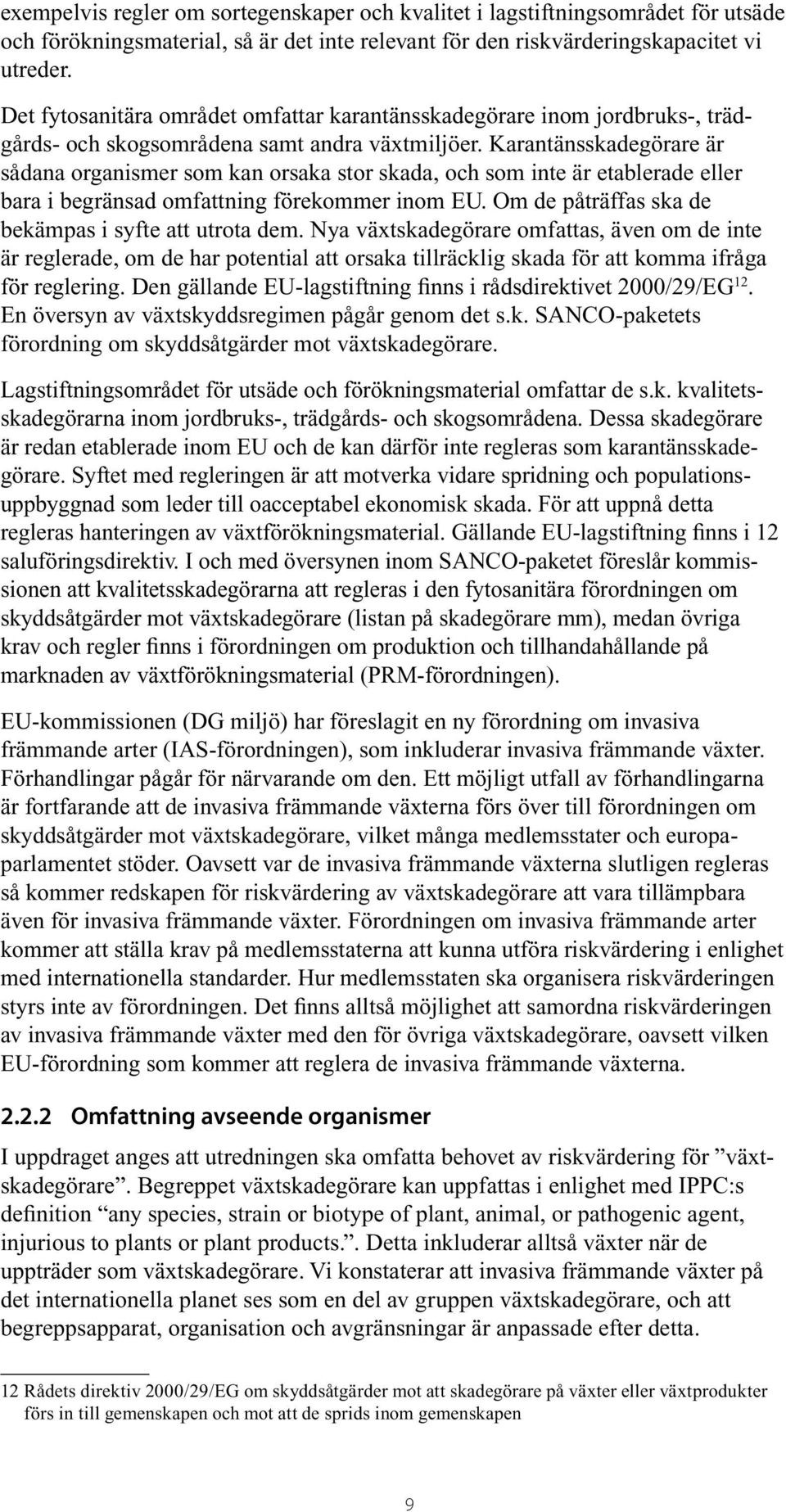 Karantänsskadegörare är sådana organismer som kan orsaka stor skada, och som inte är etablerade eller bara i begränsad omfattning förekommer inom EU.