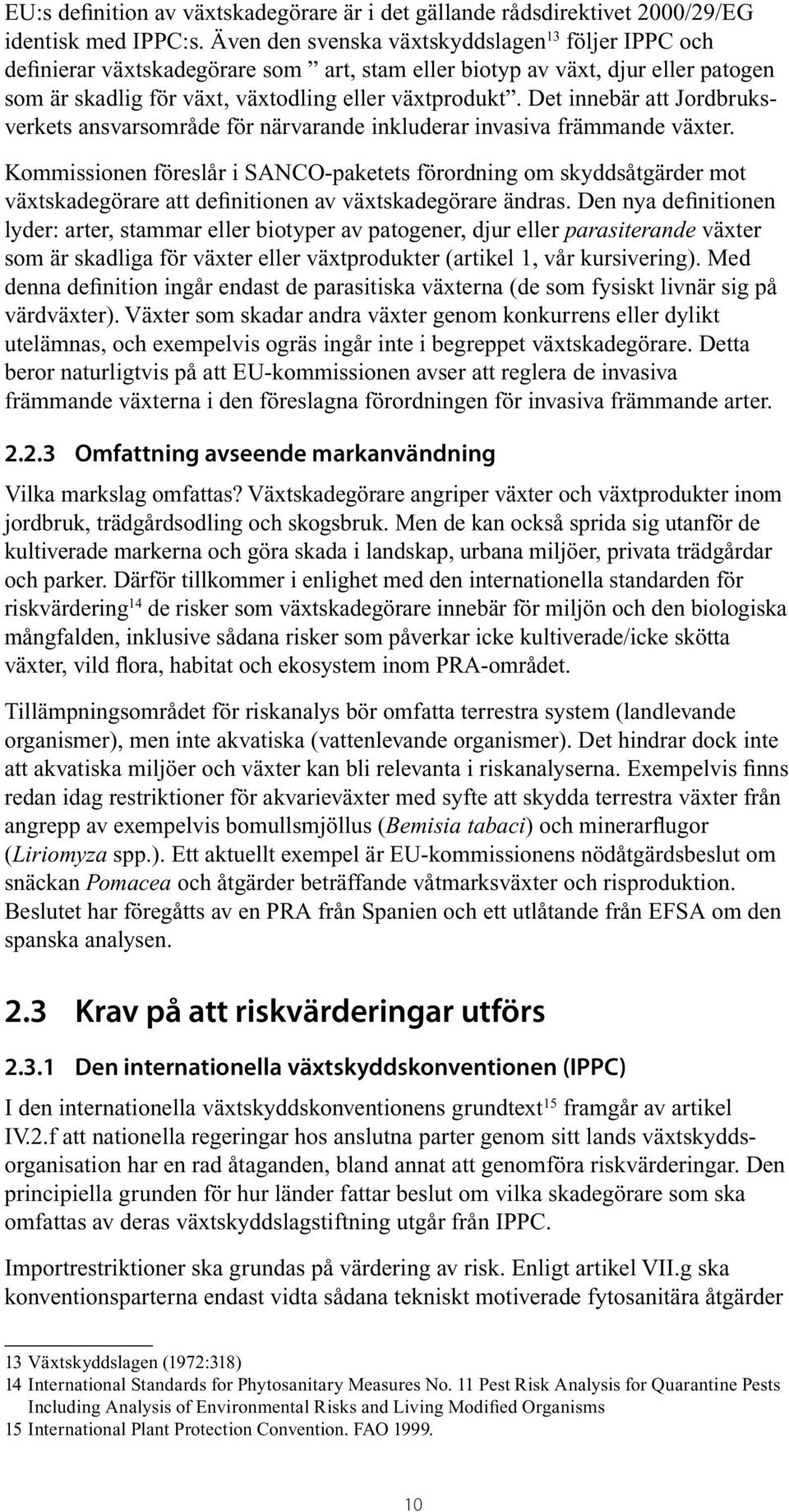 Det innebär att Jordbruksverkets ansvarsområde för närvarande inkluderar invasiva främmande växter.