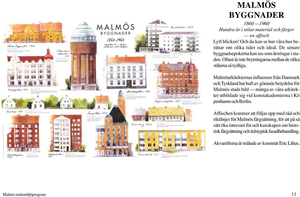 Malmöarkitekternas influenser från Danmark och Tyskland har haft av görande betydelse för Malmös stads bild många av våra arkitekter utbildade sig vid konstakademierna i Kö penhamn
