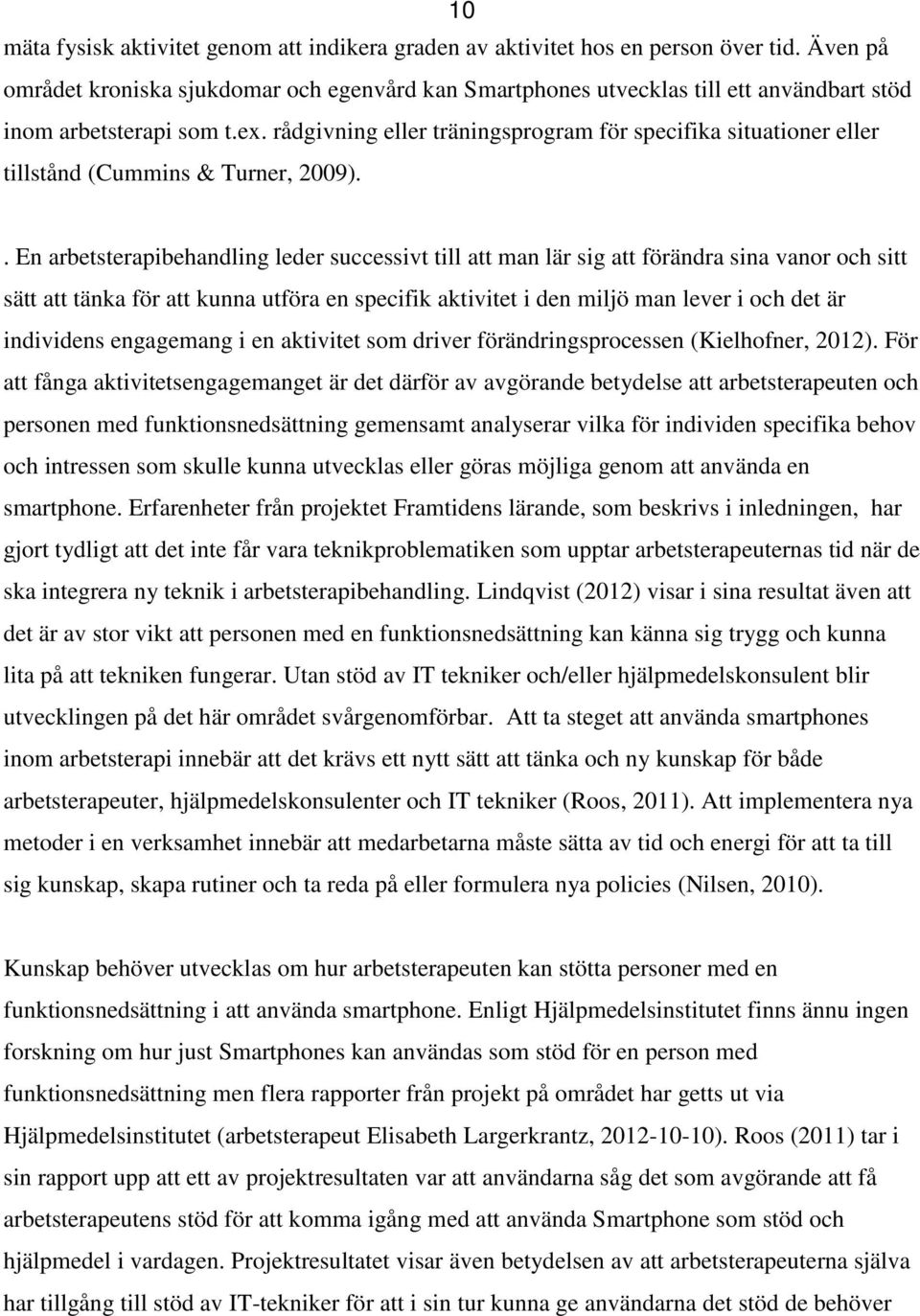 rådgivning eller träningsprogram för specifika situationer eller tillstånd (Cummins & Turner, 2009).